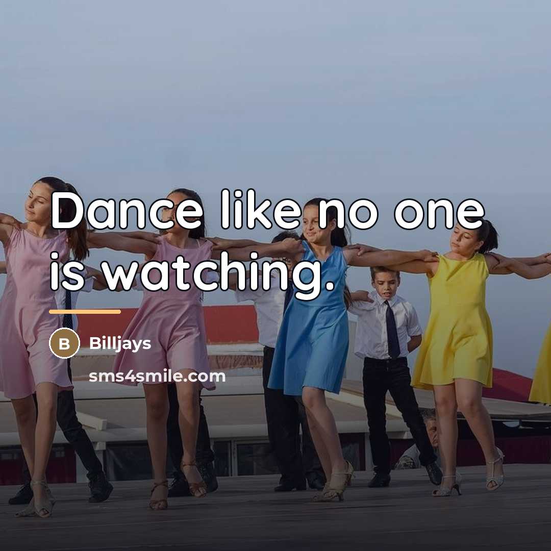 “Dance like no one is watching.…” quote by Billjays