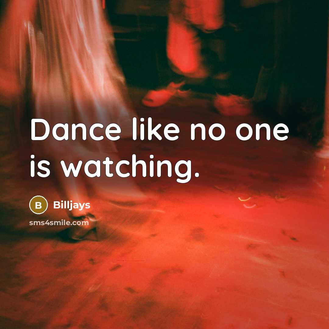 “Dance like no one is watching.” quote by Billjays