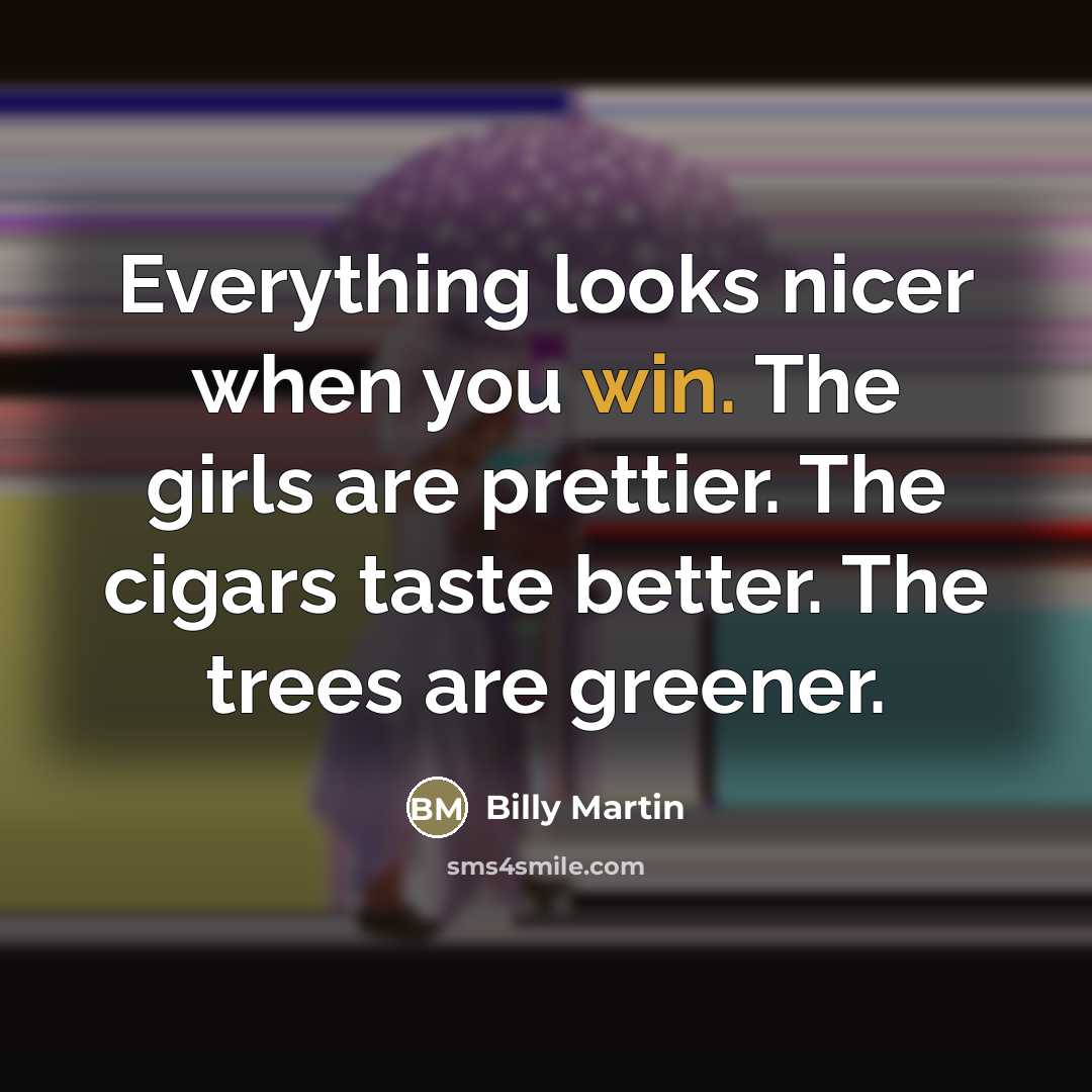 “Everything looks nicer when you win. The girls are prettier.…” quote by Billy Martin