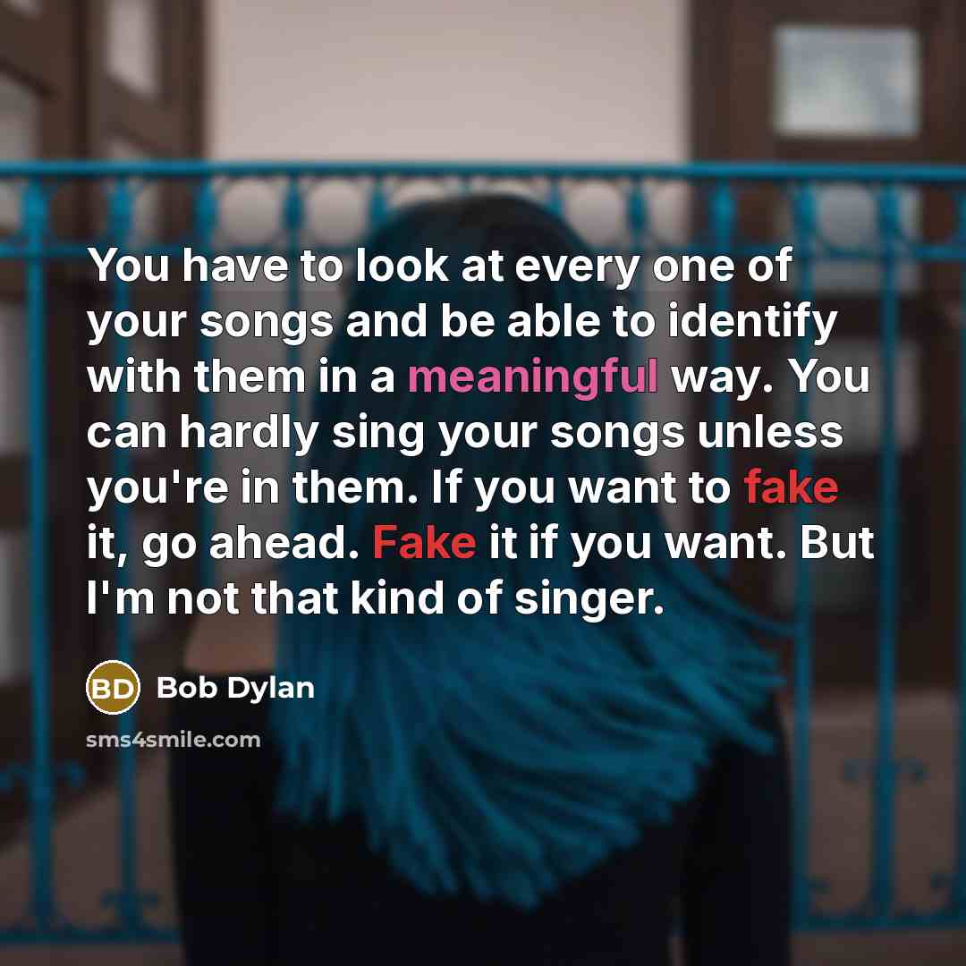 “You have to look at every one of your songs…” quote by Bob Dylan