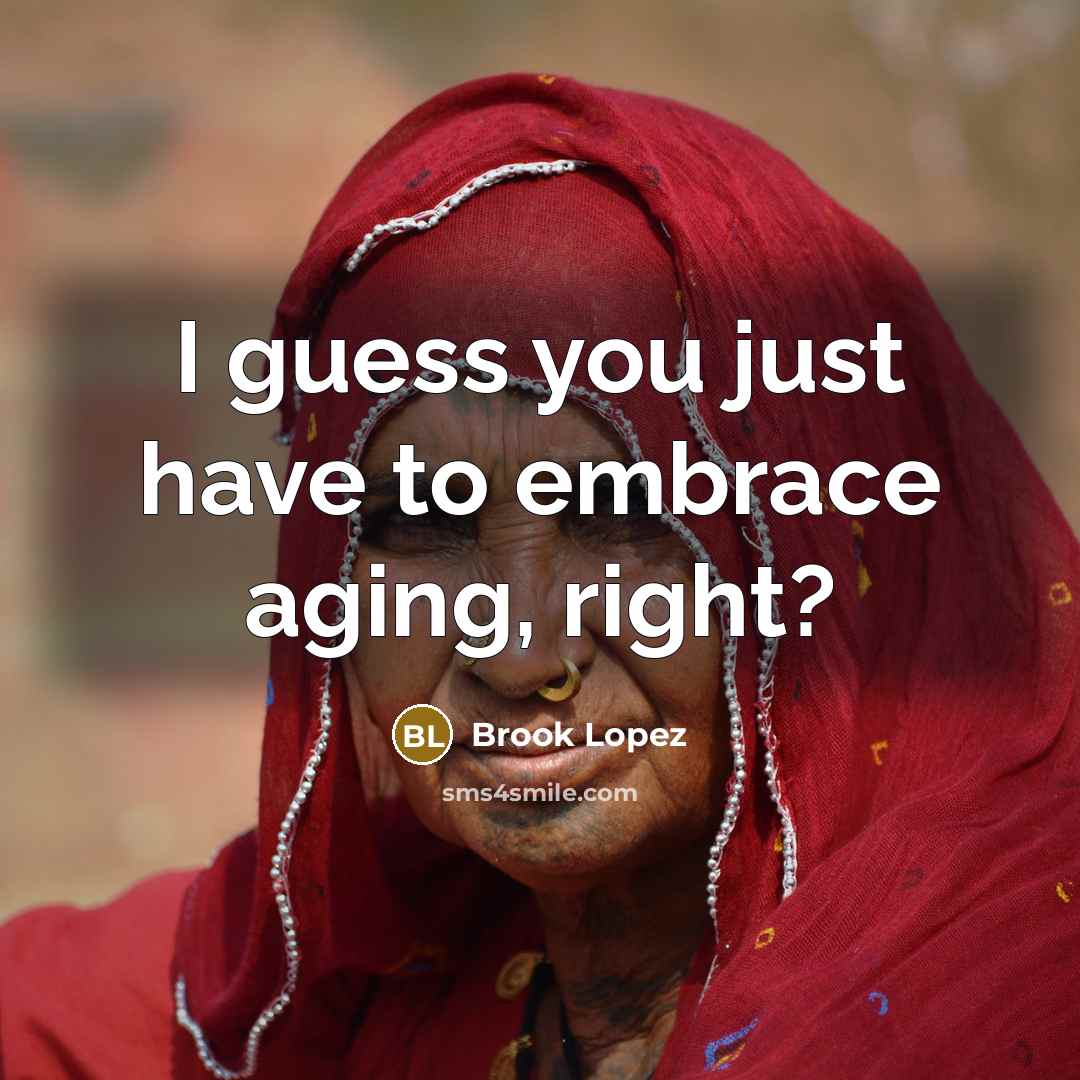 “I guess you just have to embrace aging, right?…” quote by Brook Lopez
