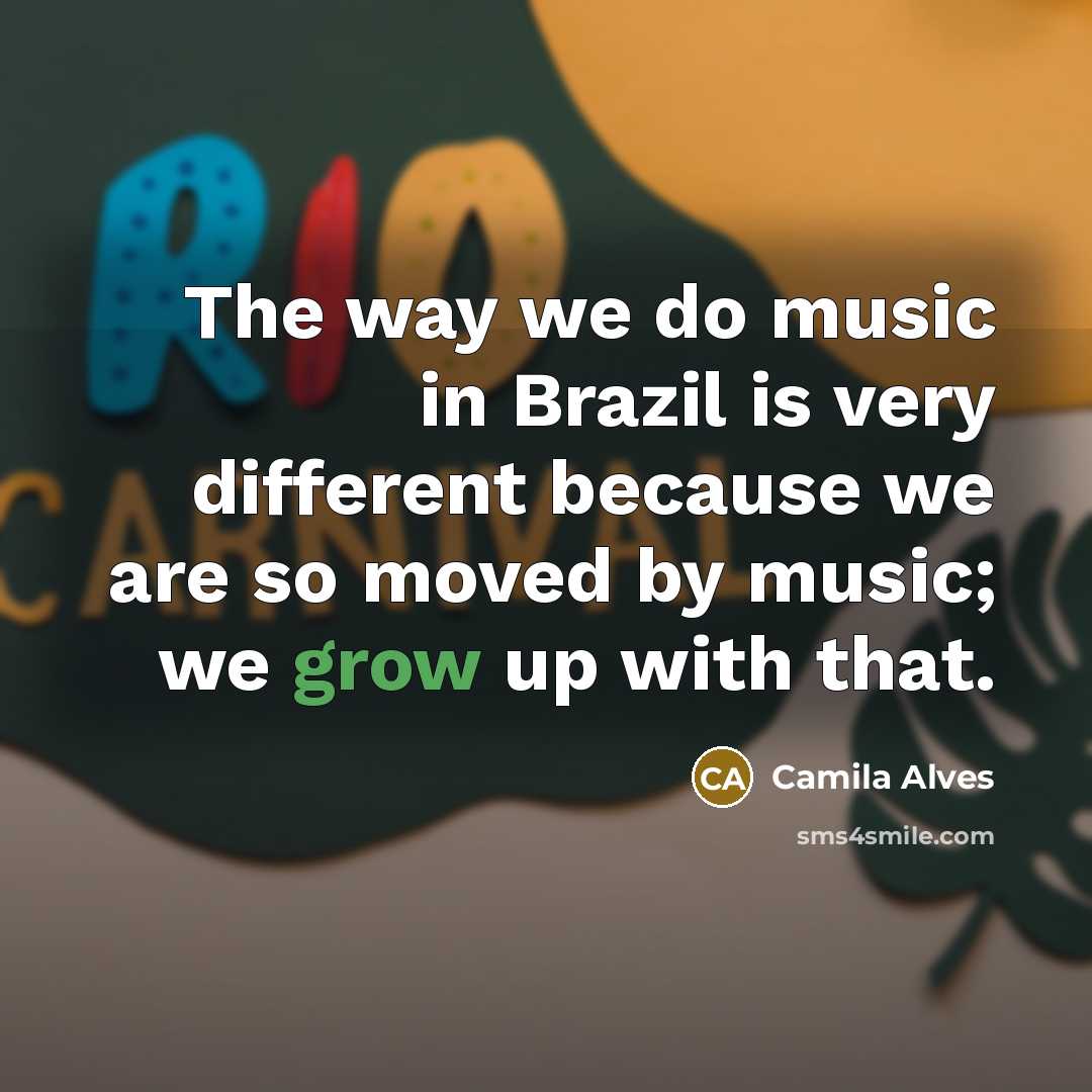“The way we do music in Brazil is very different…” quote by Camila Alves