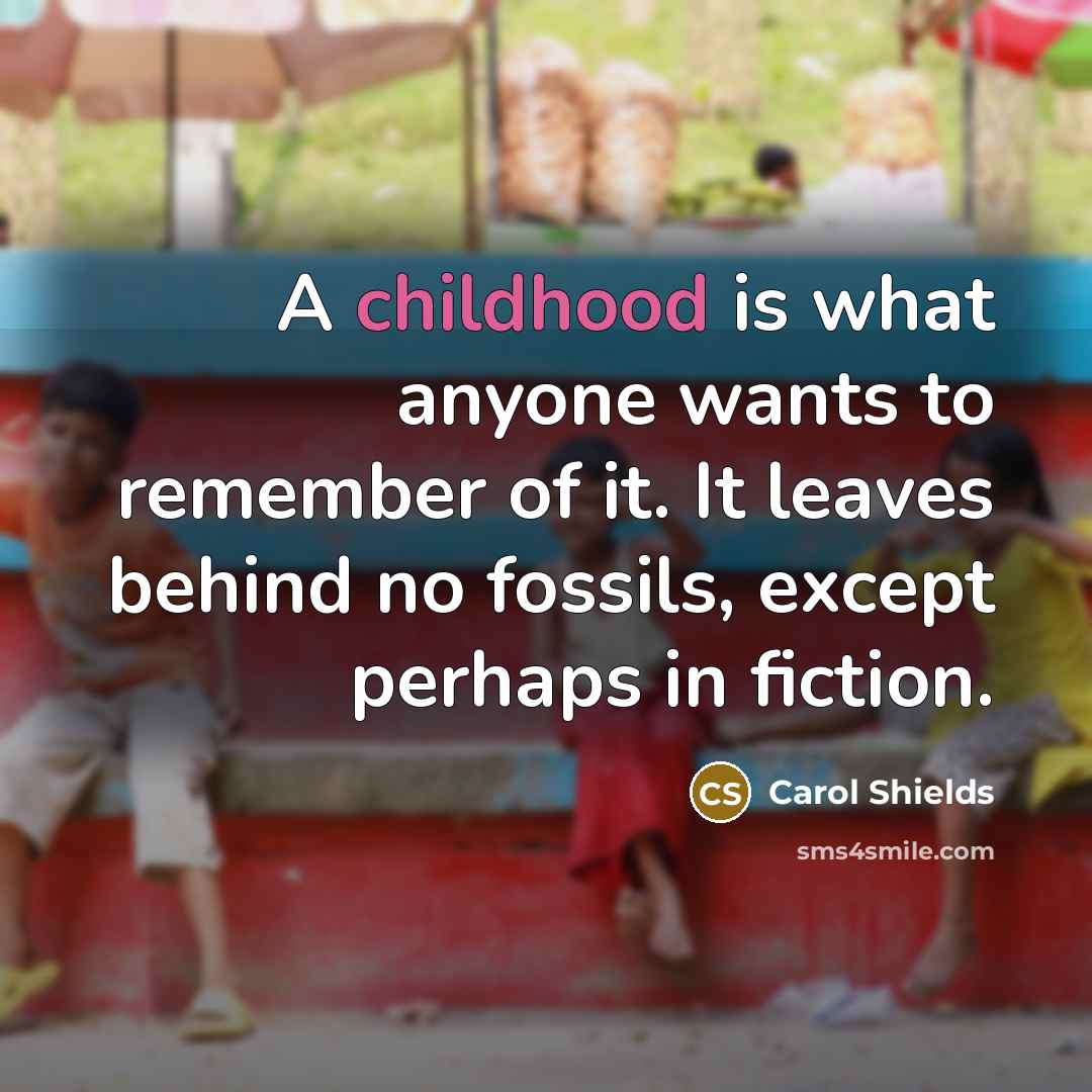 “A childhood is what anyone wants to remember of it.…” quote by Carol Shields