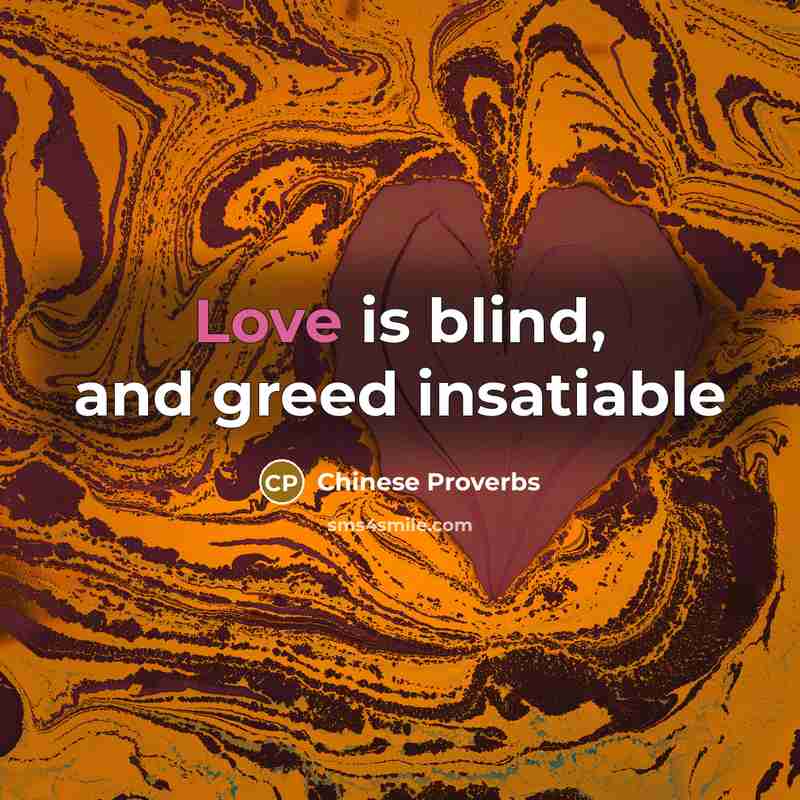 “Love is blind, and greed insatiable…” quote by Chinese Proverbs