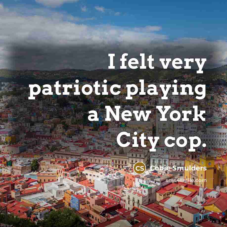 “I felt very patriotic playing a New York City cop.…” quote by Cobie Smulders