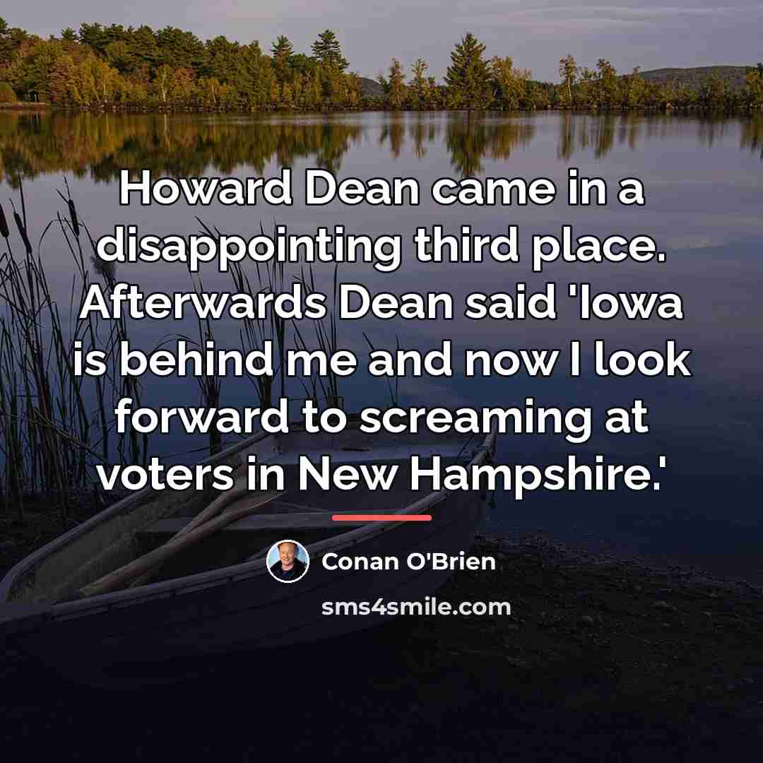 “Howard Dean came in a disappointing third place. Afterwards Dean…” quote by Conan O'Brien