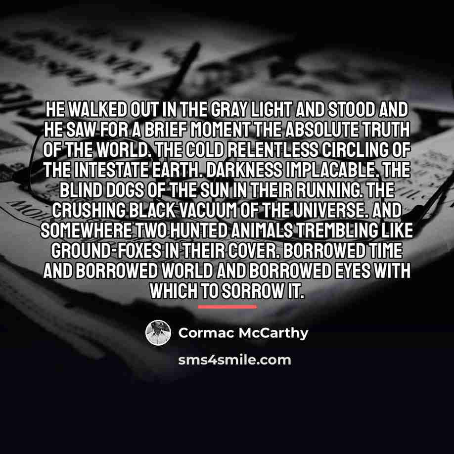 “He walked out in the gray light and stood and…” quote by Cormac McCarthy