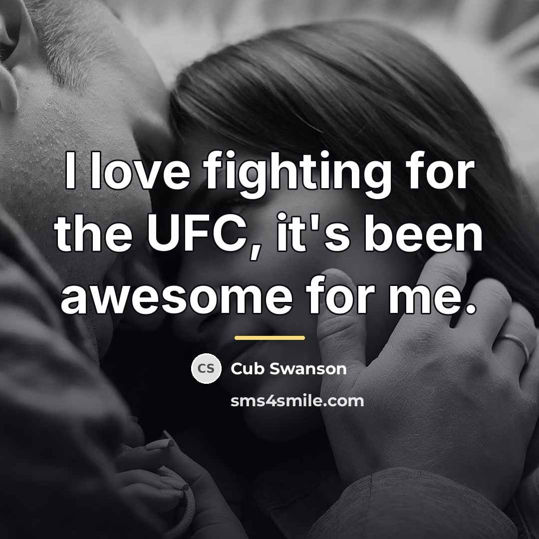 “I love fighting for the UFC, it's been awesome for…” quote by Cub Swanson
