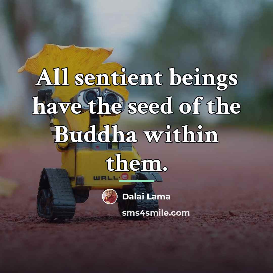 “All sentient beings have the seed of the Buddha within…” quote by Dalai Lama
