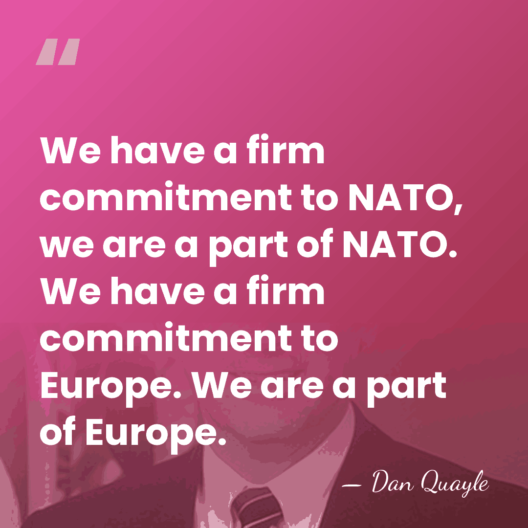 We have a firm commitment to NATO, we are a part of&hellip; - Dan Quayle