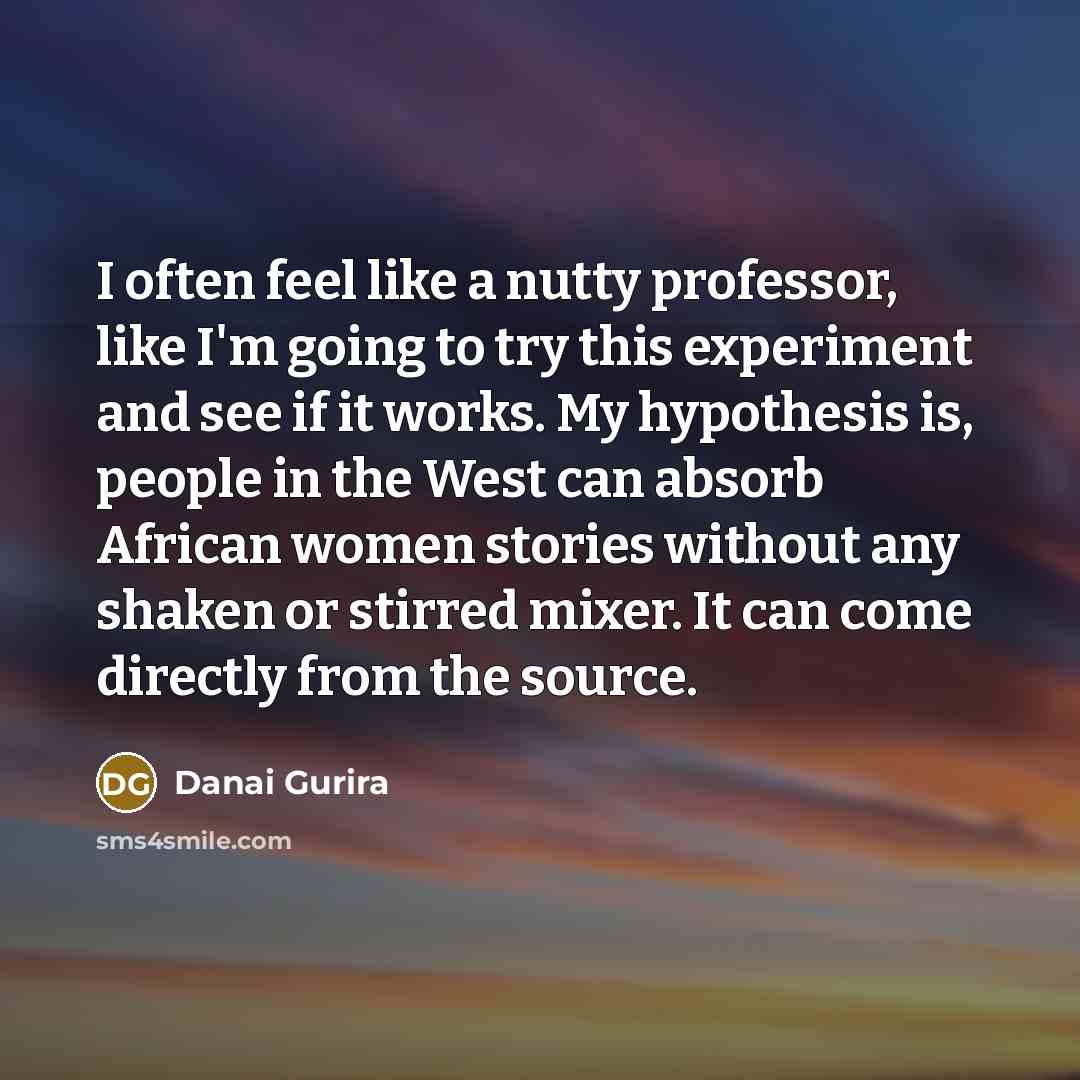 “I often feel like a nutty professor, like I'm going…” quote by Danai Gurira