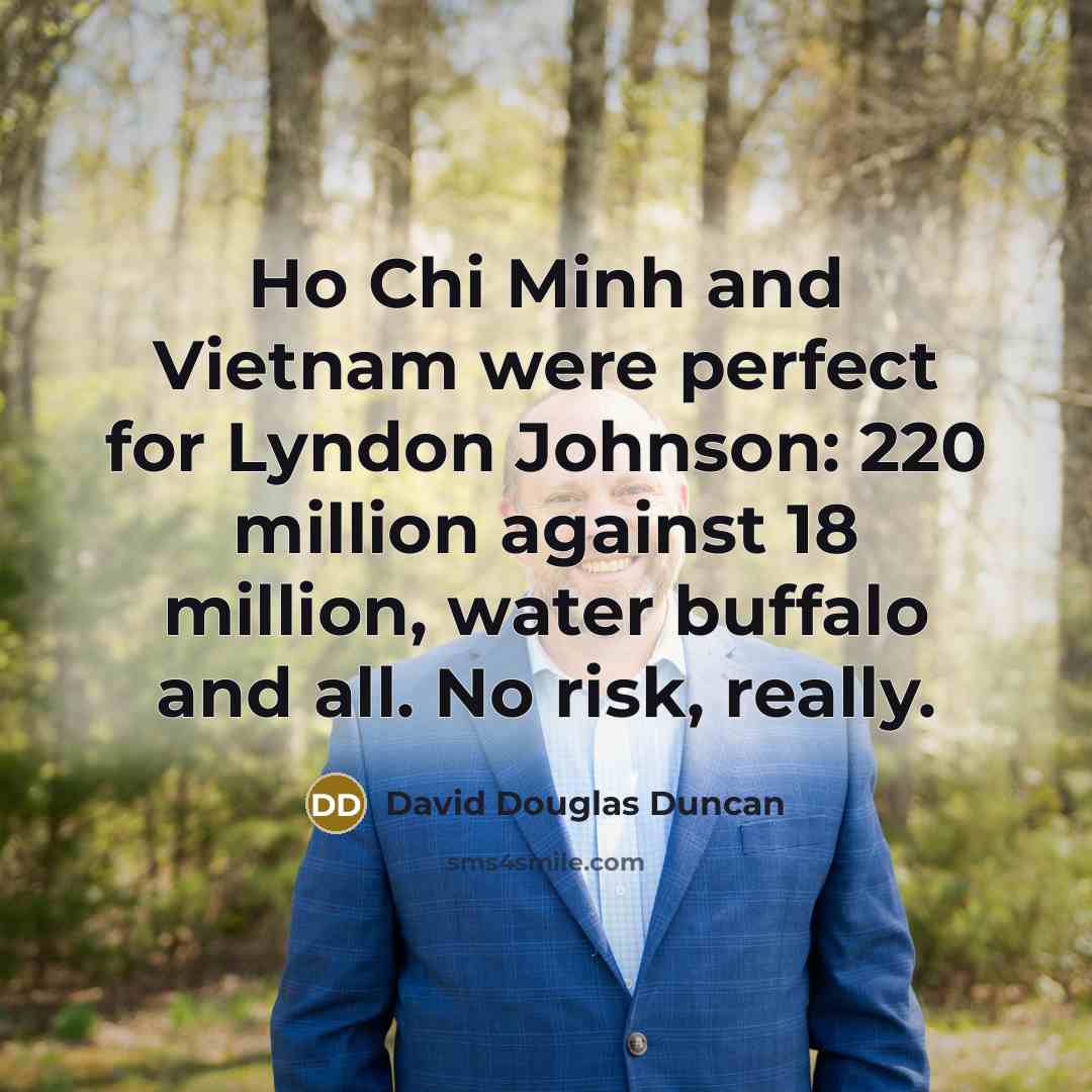 “Ho Chi Minh and Vietnam were perfect for Lyndon Johnson:…” quote by David Douglas Duncan