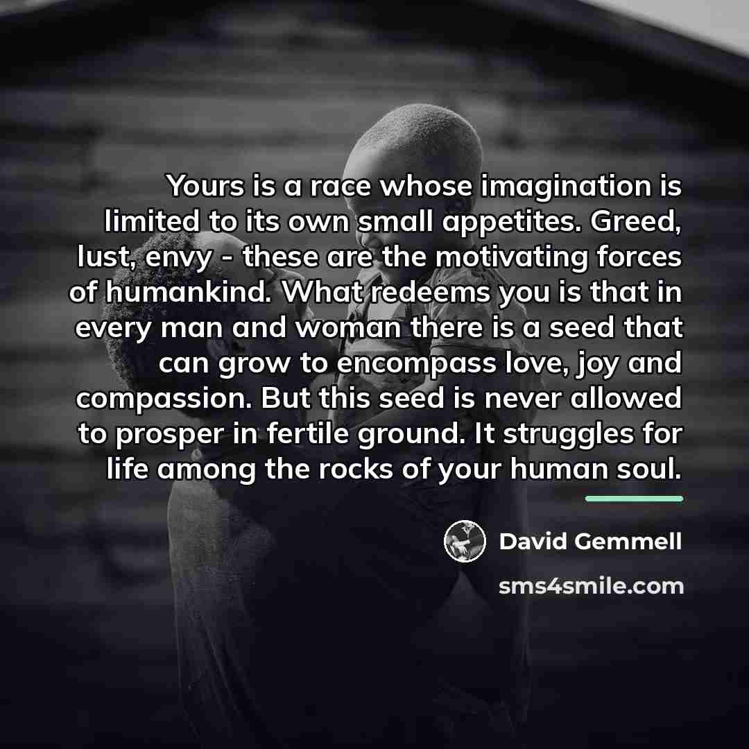 “Yours is a race whose imagination is limited to its…” quote by David Gemmell