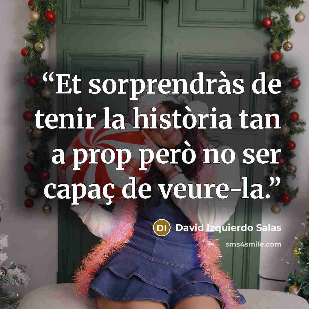 “Et sorprendràs de tenir la història tan a prop però no ser capaç de veure-la.” quote by David Izquierdo Salas