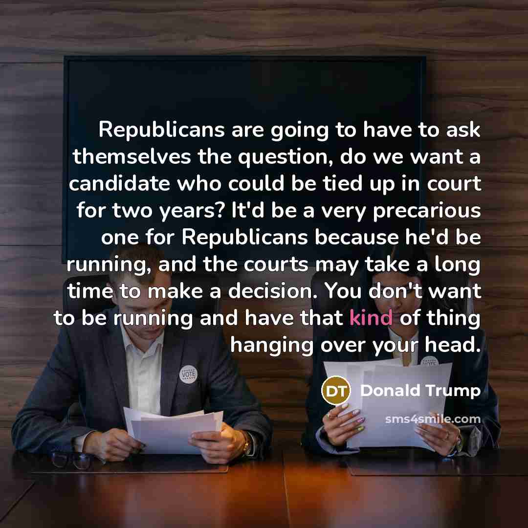 “Republicans are going to have to ask themselves the question,…” quote by Donald Trump