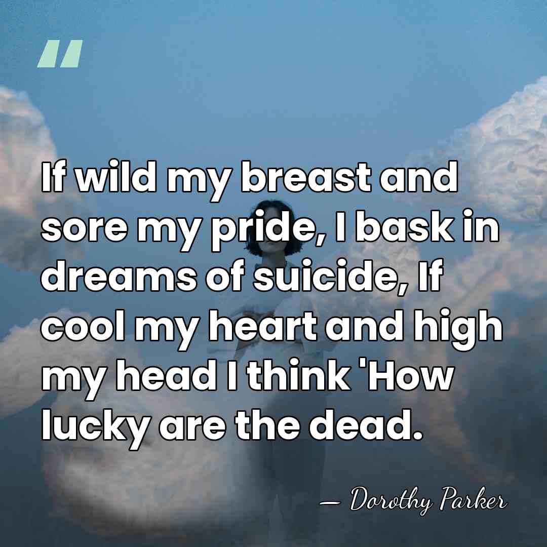 If wild my breast and sore my pride, I bask in dreams&hellip; - Dorothy Parker