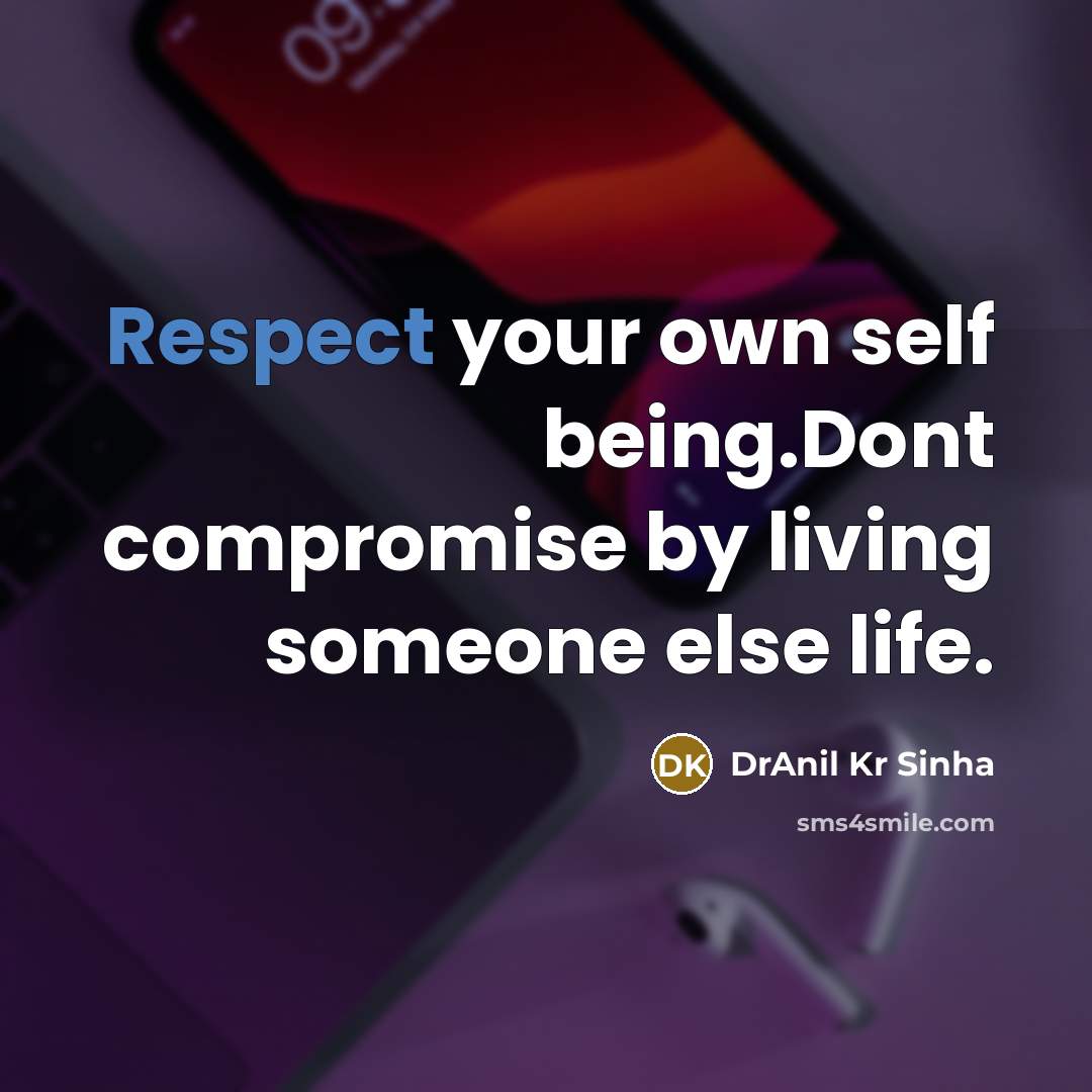 “Respect your own self being.Dont compromise by living someone else…” quote by DrAnil Kr Sinha