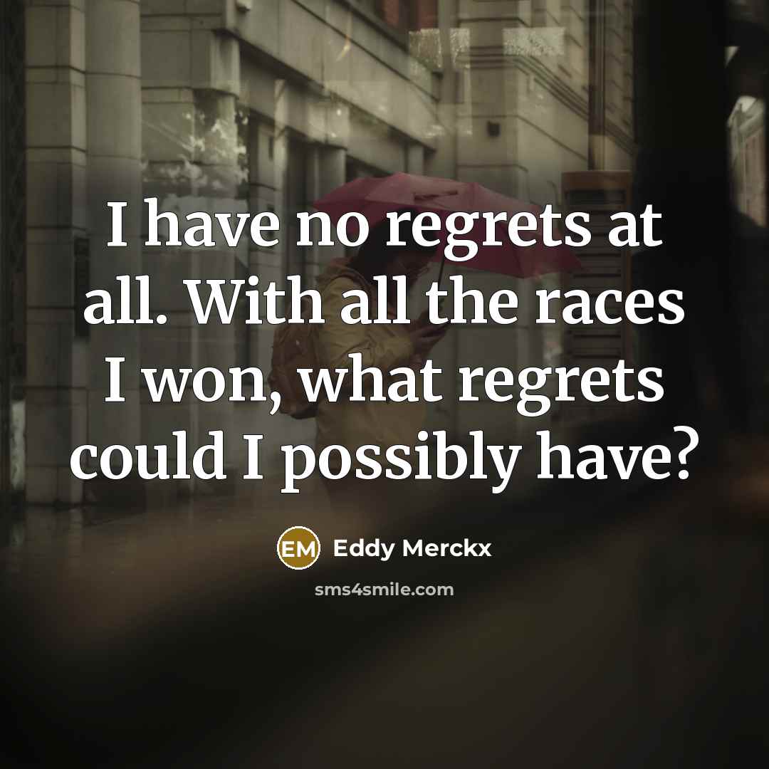 “I have no regrets at all. With all the races…” quote by Eddy Merckx