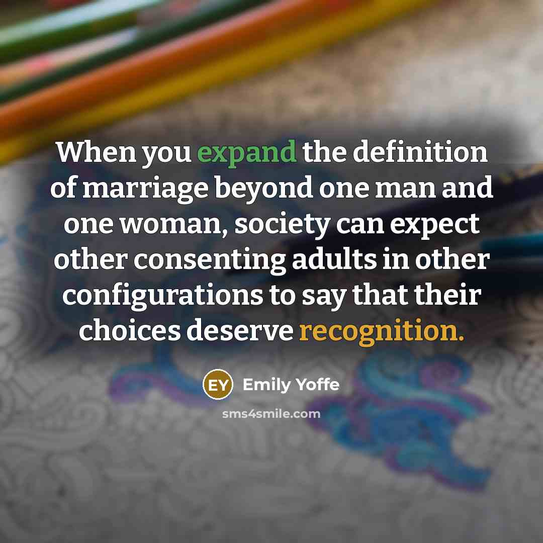 “When you expand the definition of marriage beyond one man…” quote by Emily Yoffe