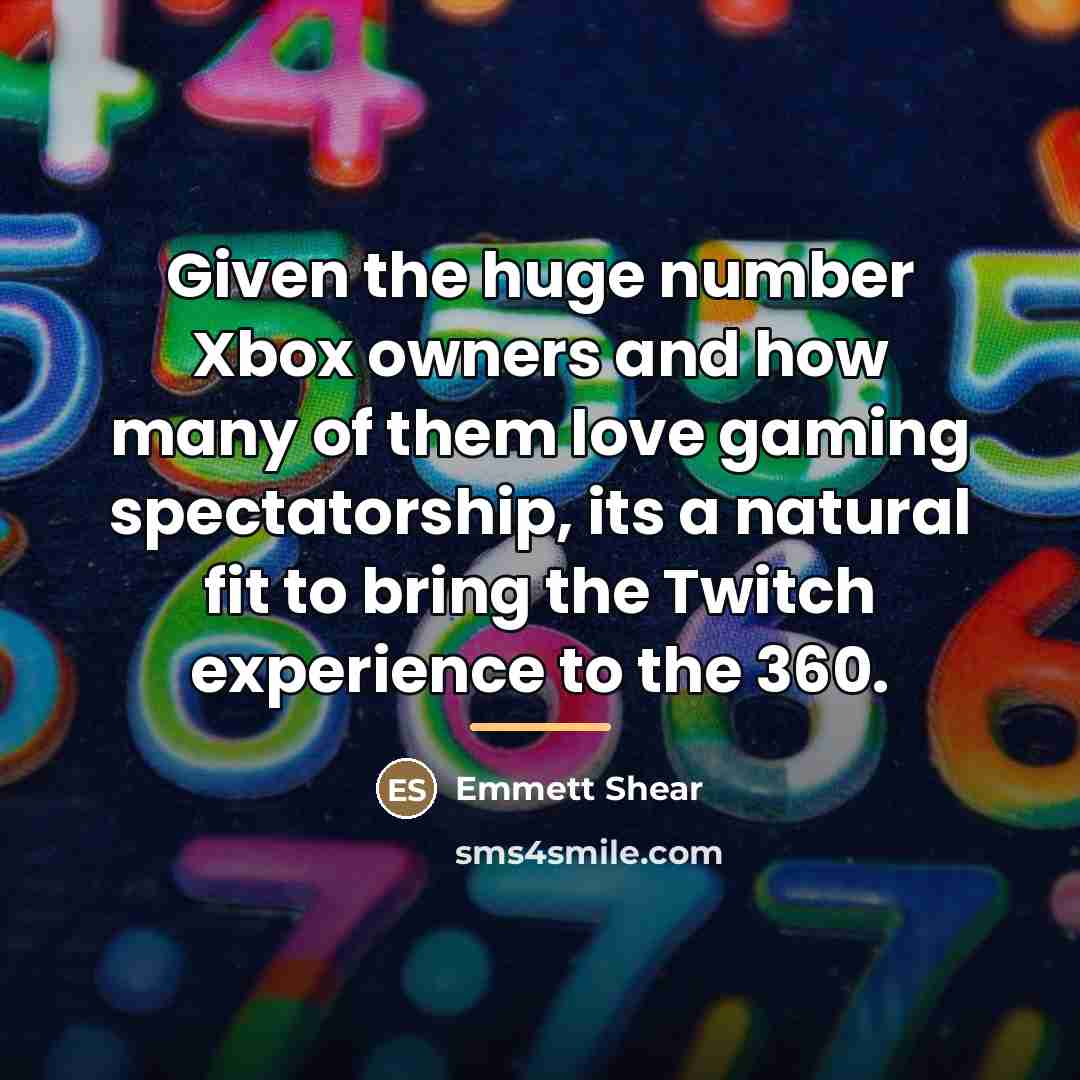 “Given the huge number Xbox owners and how many of…” quote by Emmett Shear