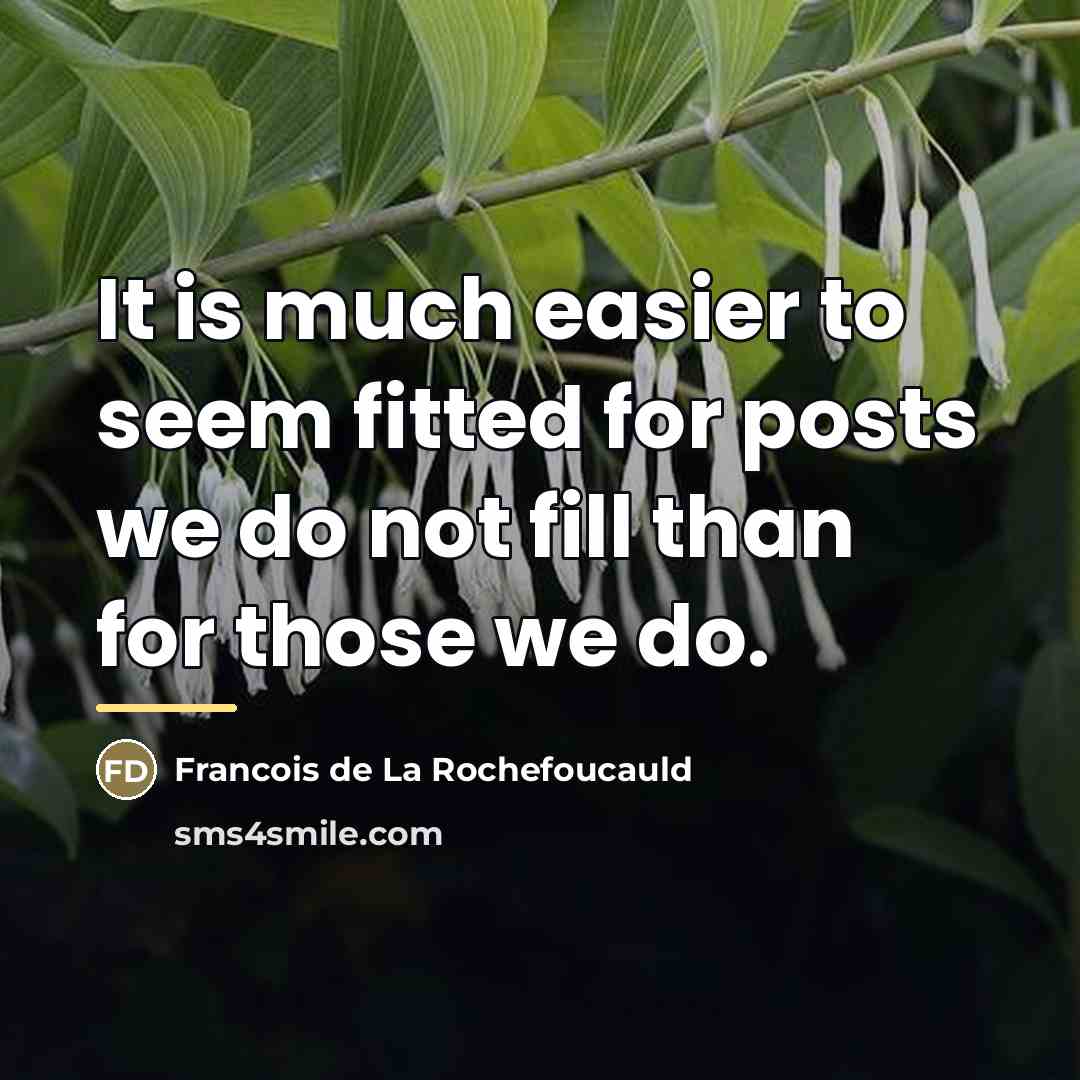 “It is much easier to seem fitted for posts we…” quote by Francois de La Rochefoucauld