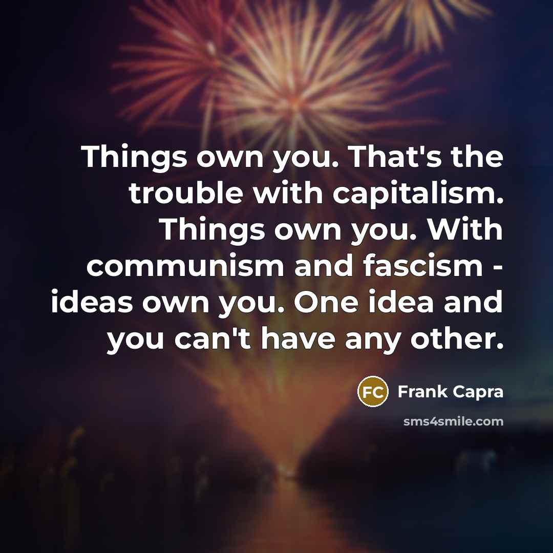 “Things own you. That's the trouble with capitalism. Things own…” quote by Frank Capra