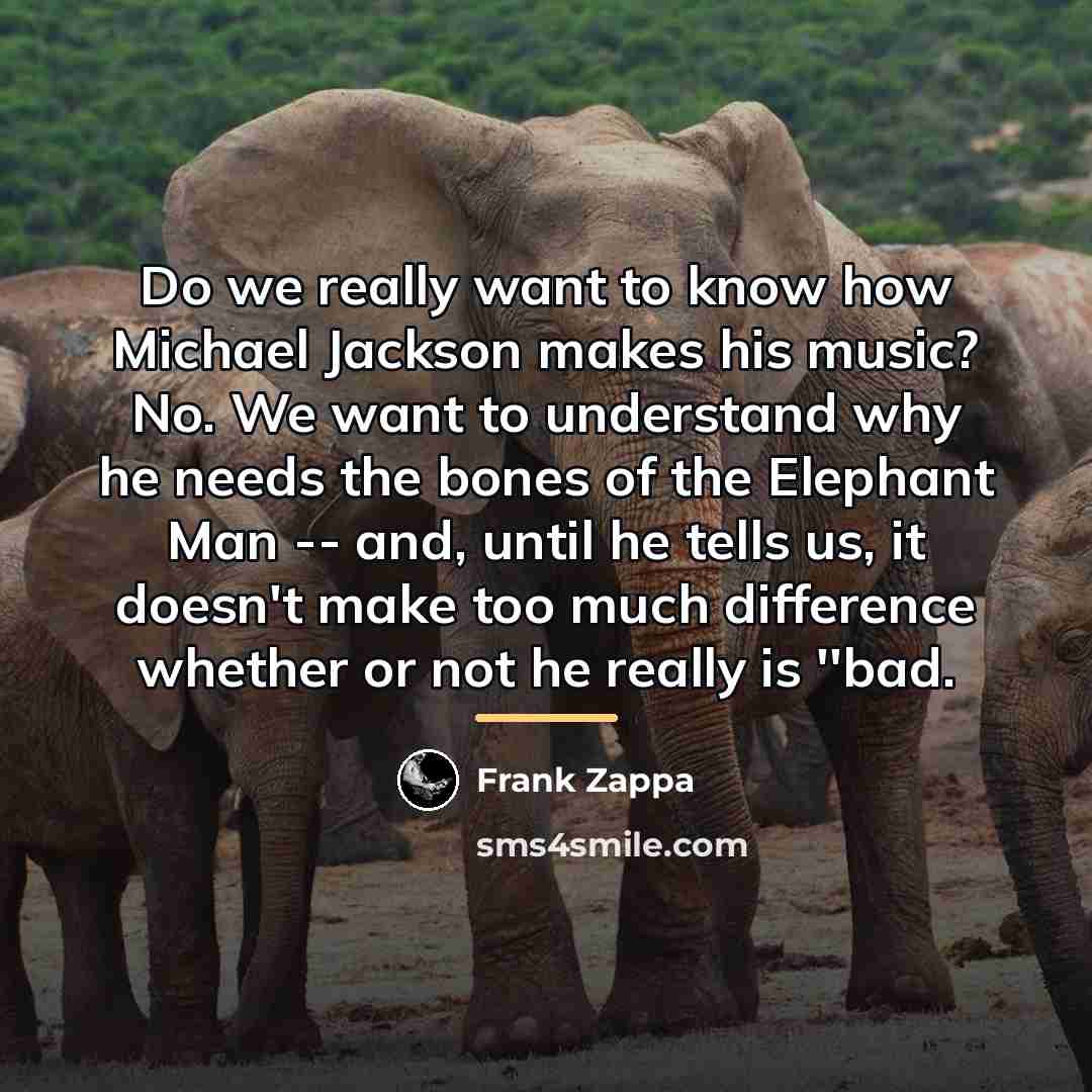 “Do we really want to know how Michael Jackson makes…” quote by Frank Zappa