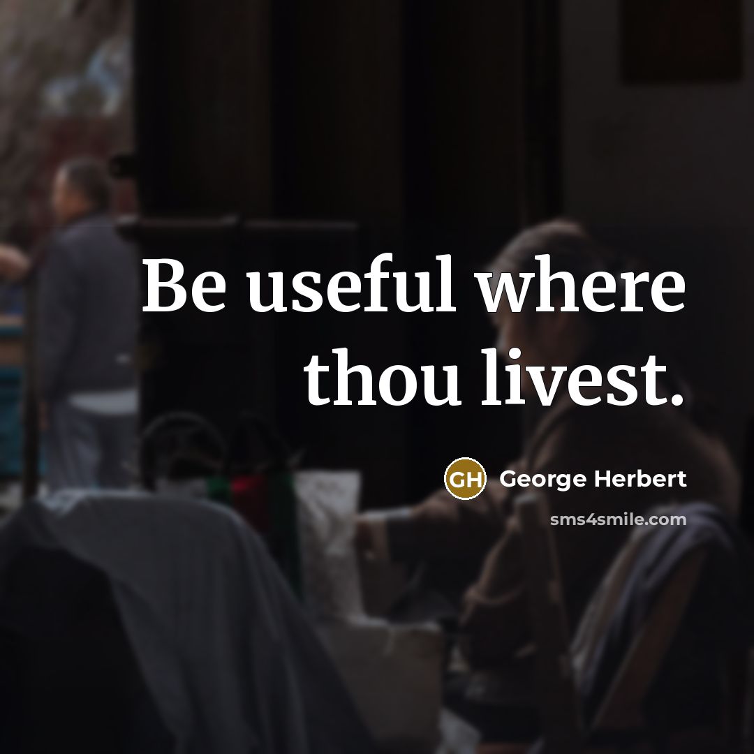 “Be useful where thou livest.…” quote by George Herbert