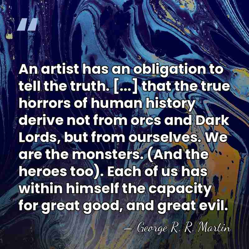 An artist has an obligation to tell the truth. [...] that the&hellip; - George R. R. Martin