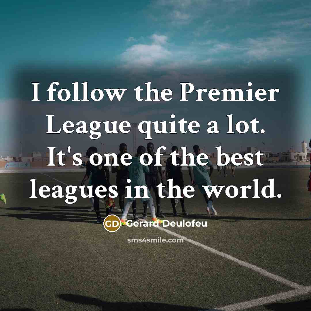 “I follow the Premier League quite a lot. It's one…” quote by Gerard Deulofeu