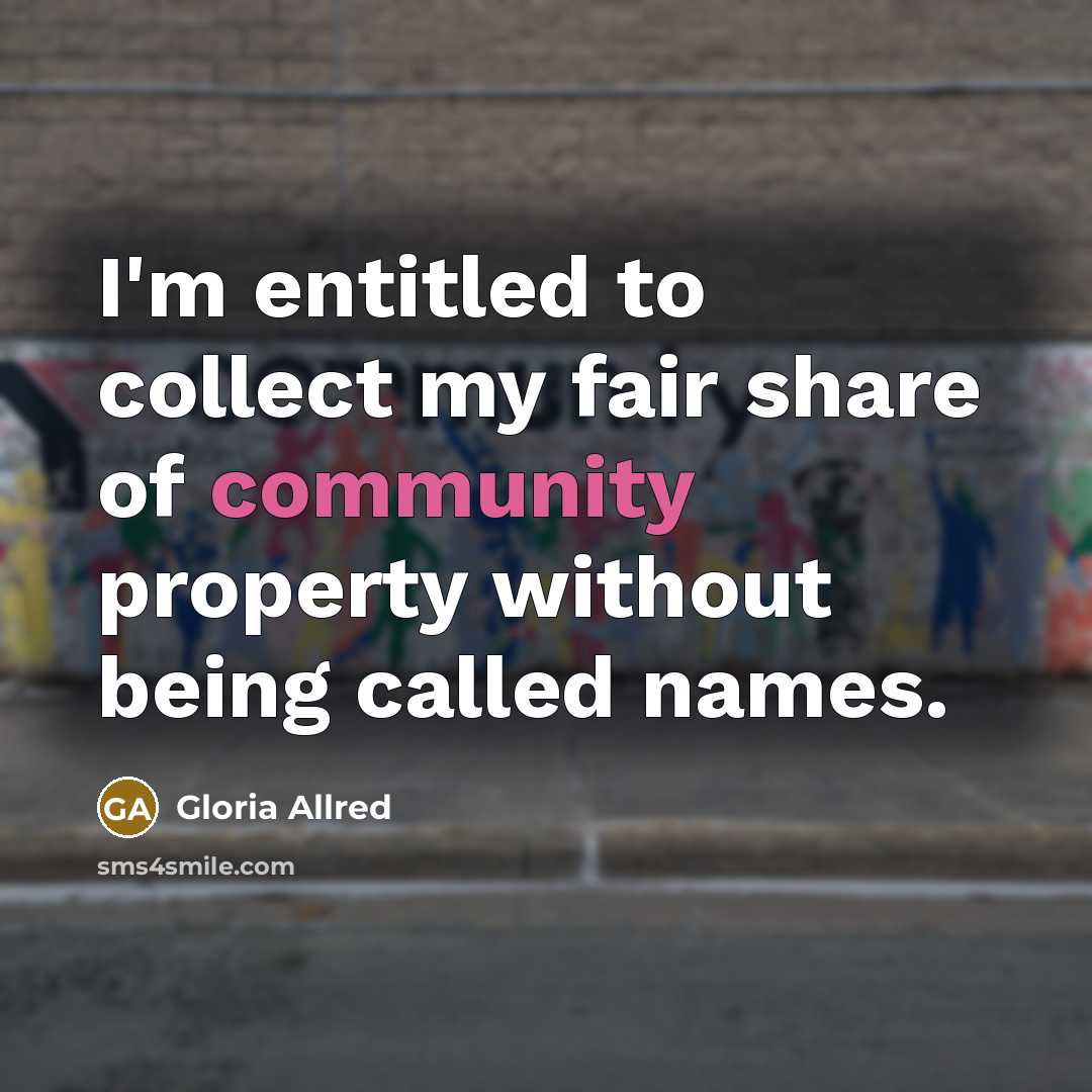 “I'm entitled to collect my fair share of community property…” quote by Gloria Allred