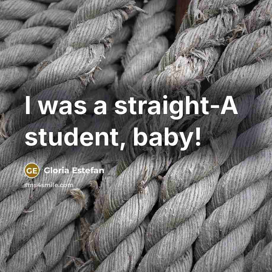 “I was a straight-A student, baby!…” quote by Gloria Estefan