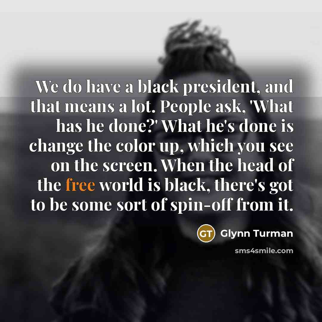 “We do have a black president, and that means a…” quote by Glynn Turman