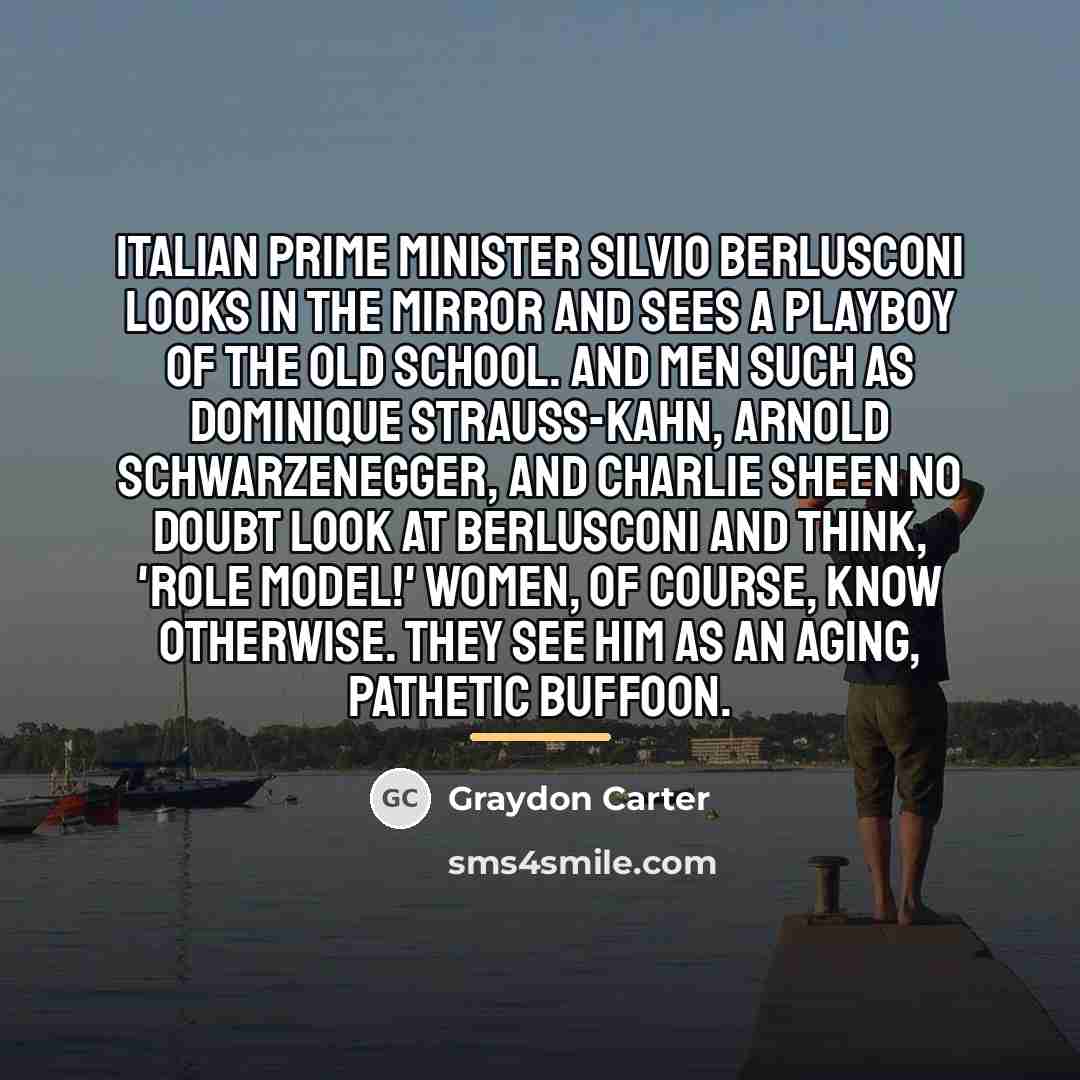 “Italian prime minister Silvio Berlusconi looks in the mirror and…” quote by Graydon Carter