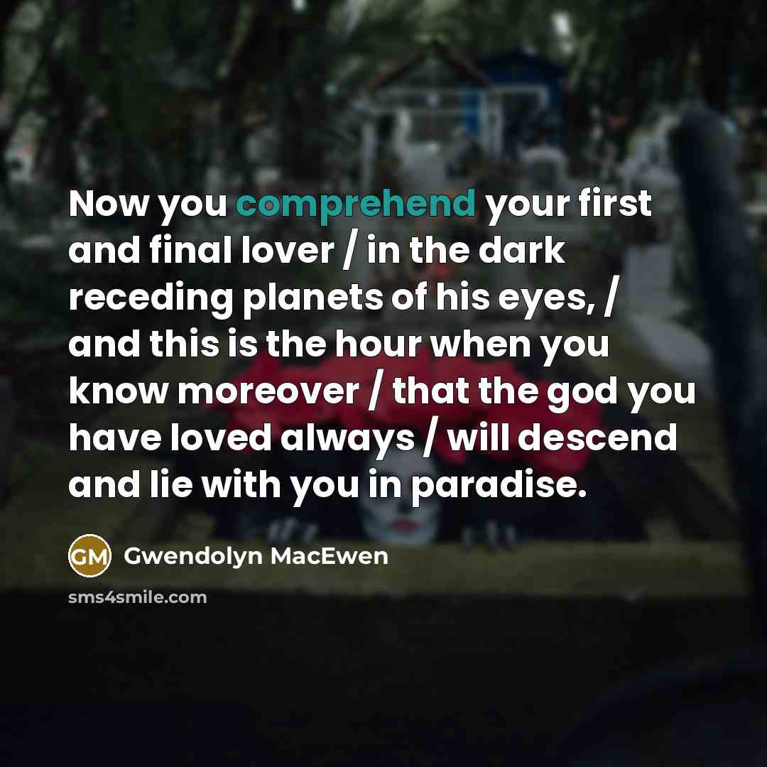 “Now you comprehend your first and final lover / in…” quote by Gwendolyn MacEwen
