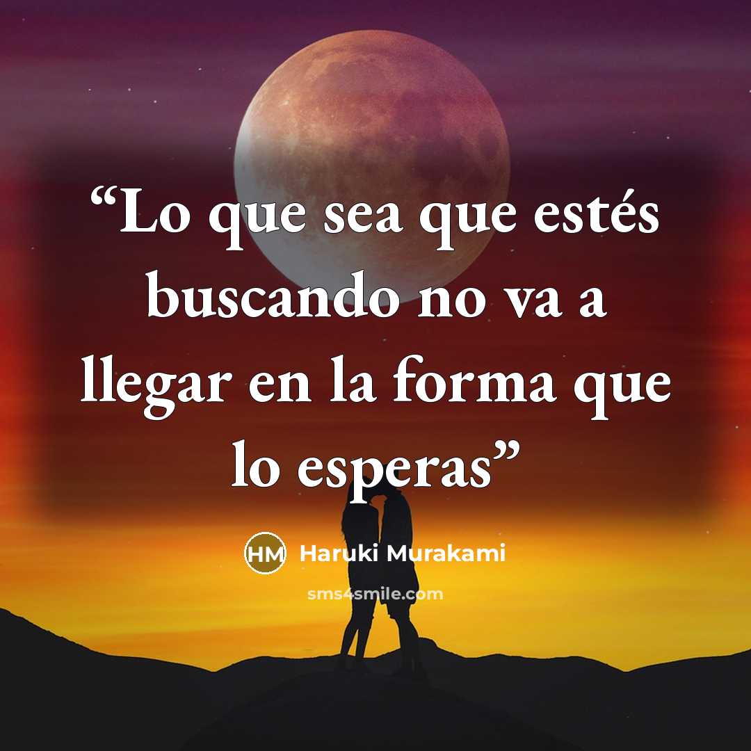 “Lo que sea que estés buscando no va a llegar en la forma que lo esperas” quote by Haruki Murakami