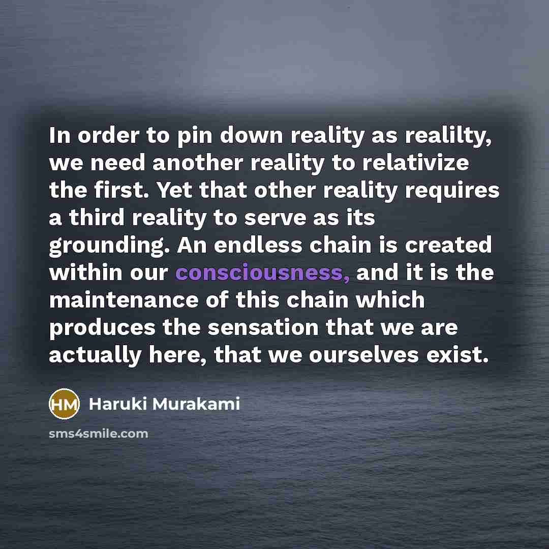 “In order to pin down reality as realilty, we need…” quote by Haruki Murakami