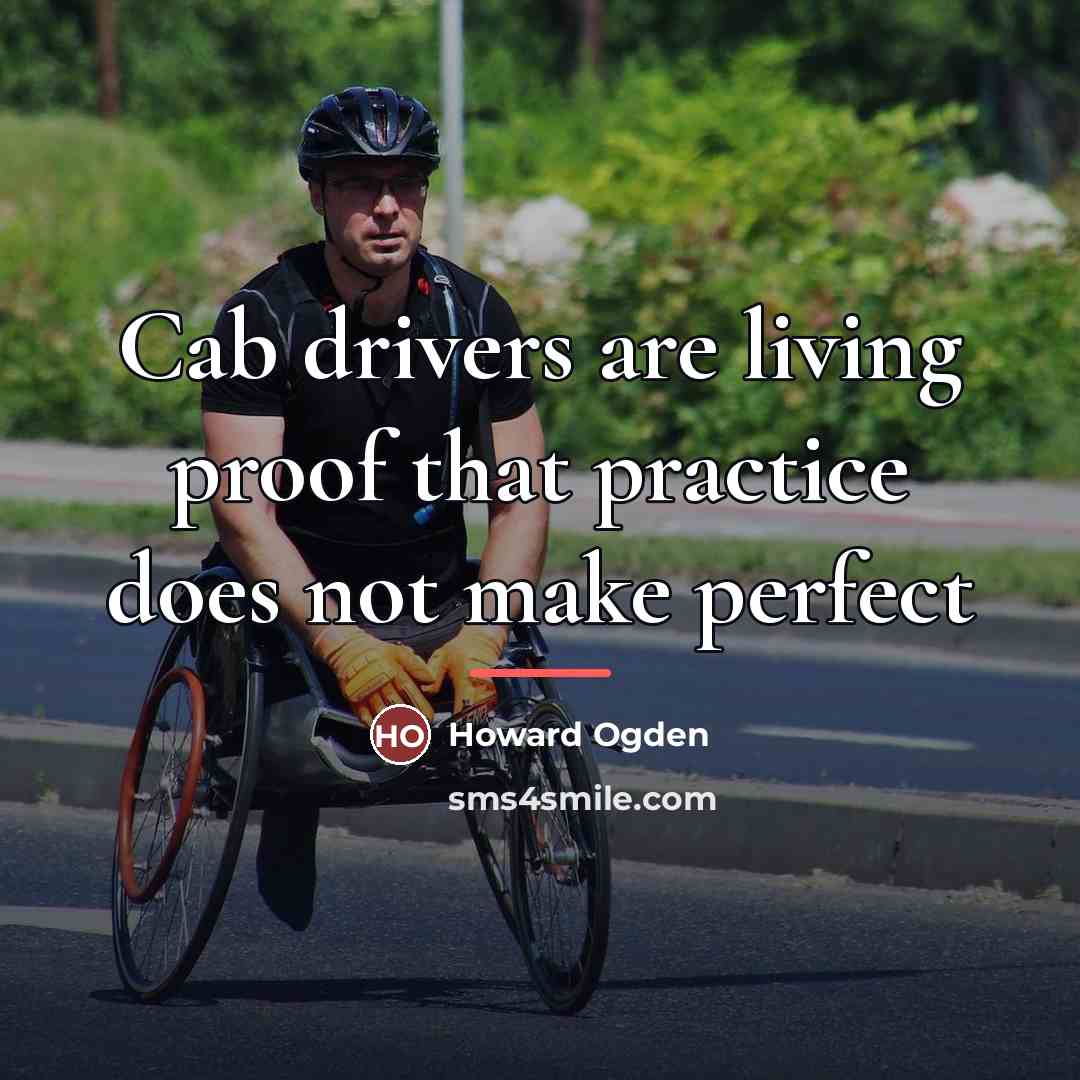 “Cab drivers are living proof that practice does not make…” quote by Howard Ogden