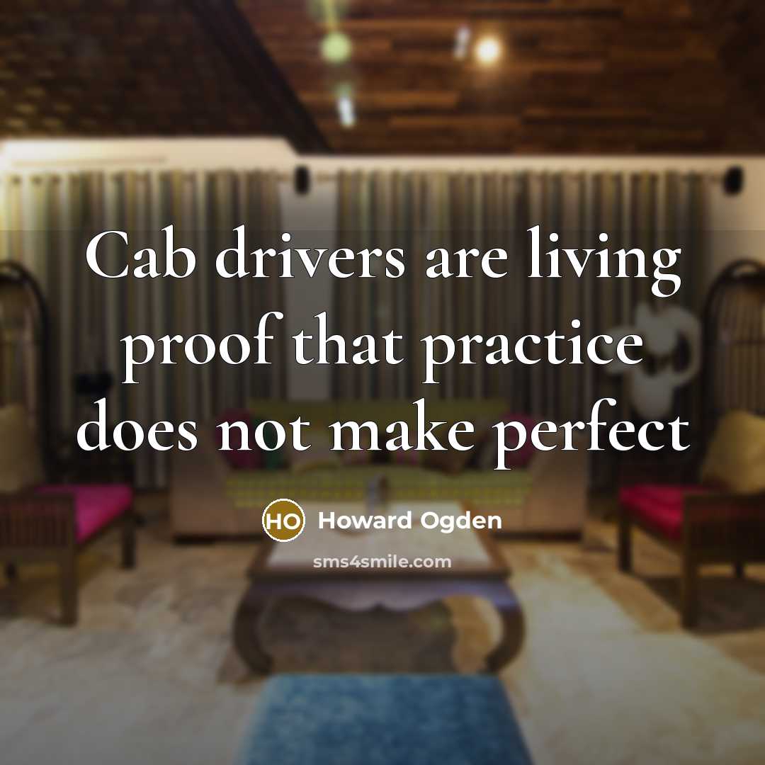 “Cab drivers are living proof that practice does not make perfect” quote by Howard Ogden