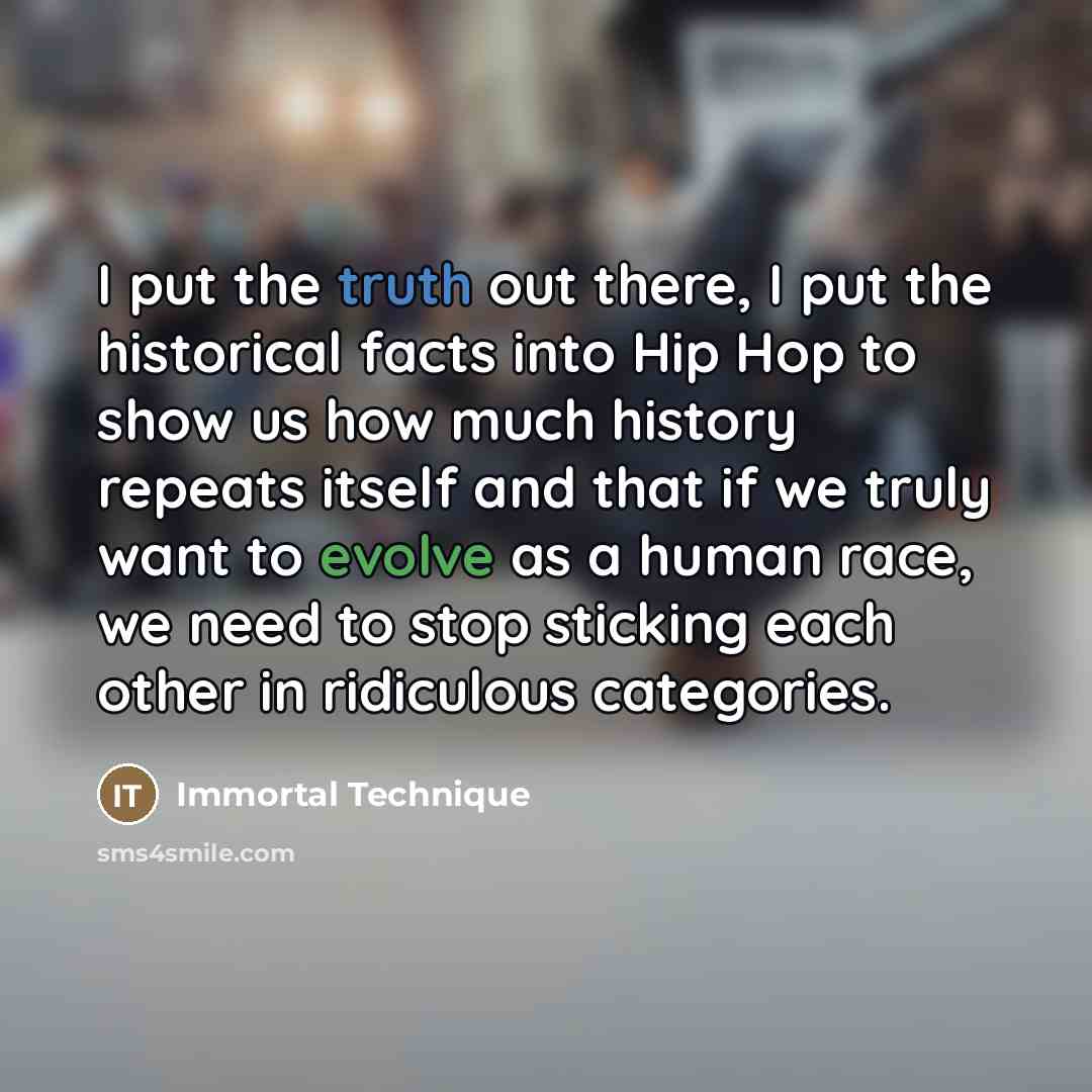 “I put the truth out there, I put the historical…” quote by Immortal Technique