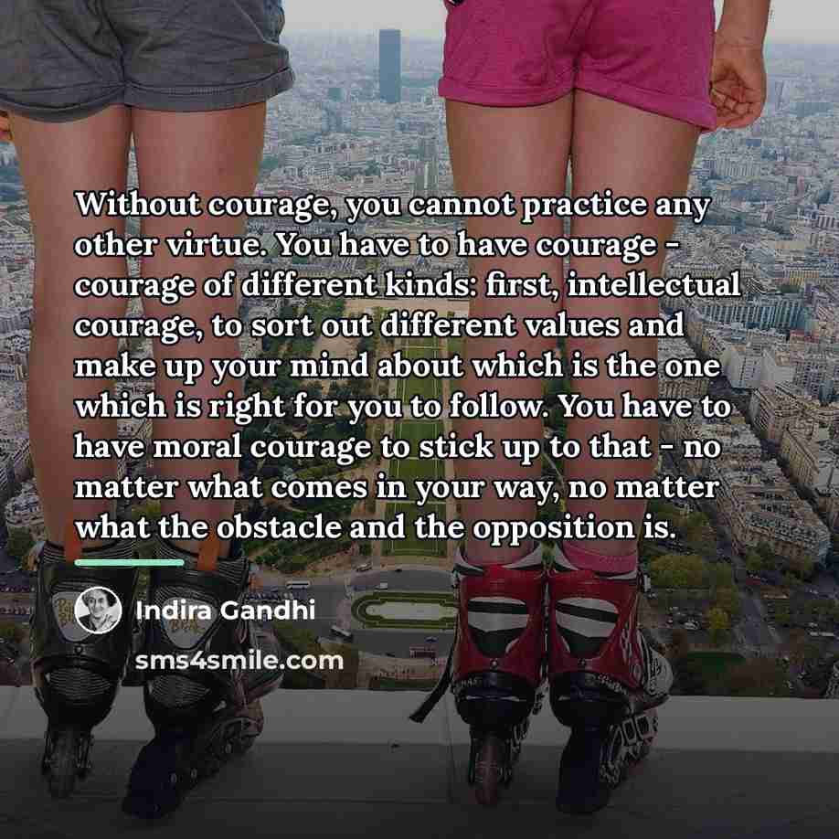 “Without courage, you cannot practice any other virtue. You have…” quote by Indira Gandhi