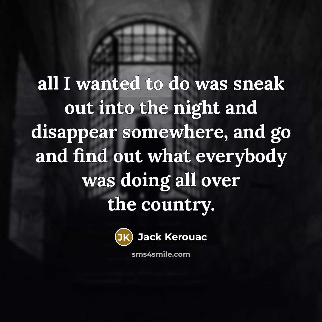 “all I wanted to do was sneak out into the…” quote by Jack Kerouac