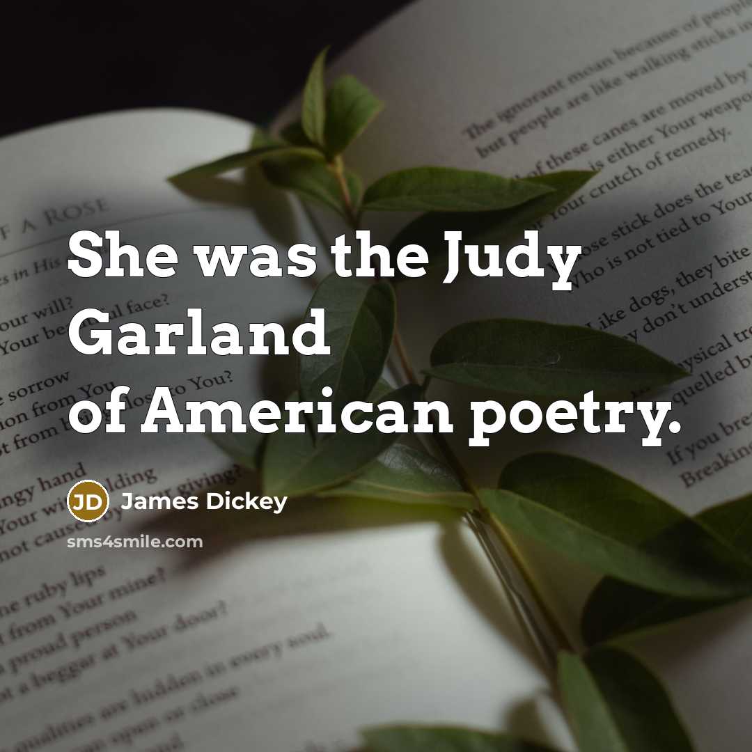 “She was the Judy Garland of American poetry.…” quote by James Dickey