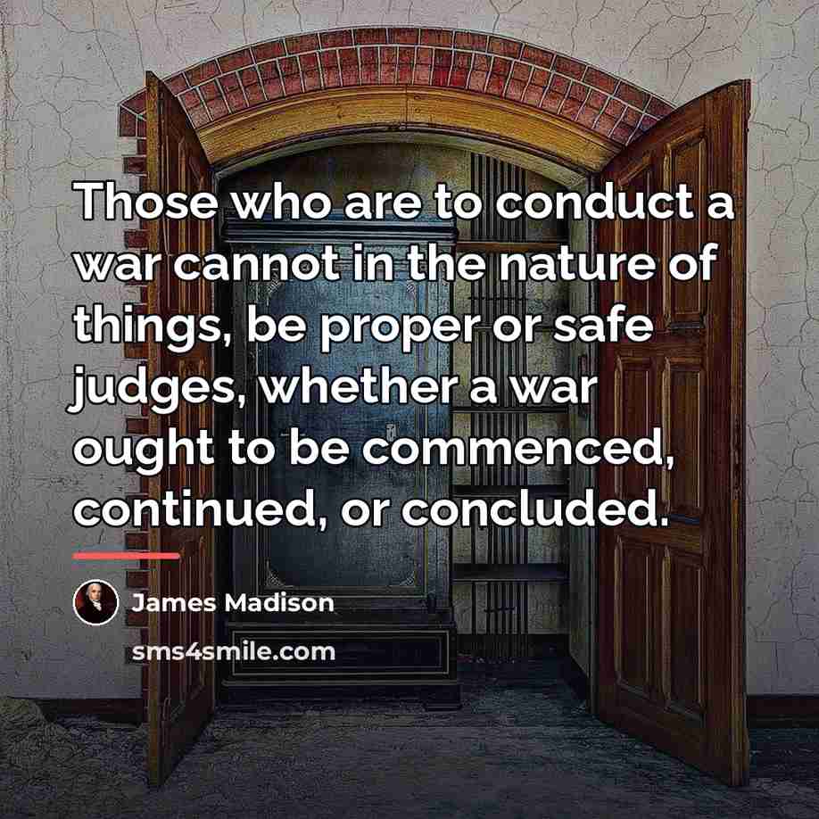 “Those who are to conduct a war cannot in the…” quote by James Madison