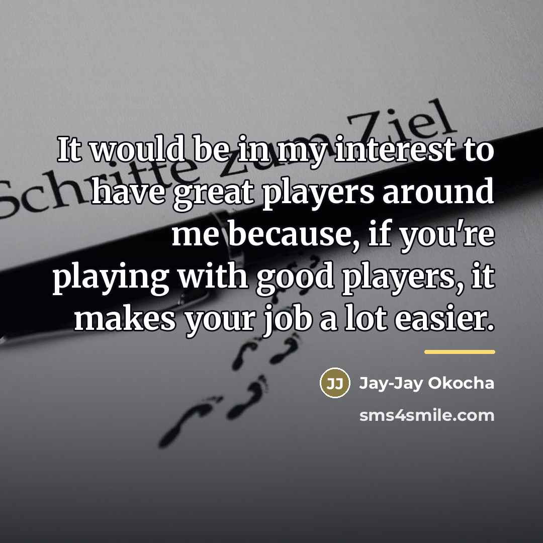 “It would be in my interest to have great players…” quote by Jay-Jay Okocha