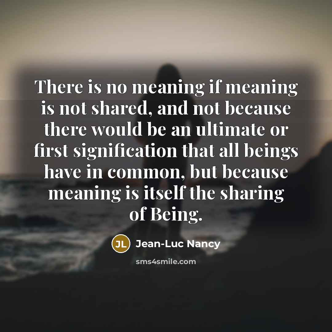 “There is no meaning if meaning is not shared, and…” quote by Jean-Luc Nancy