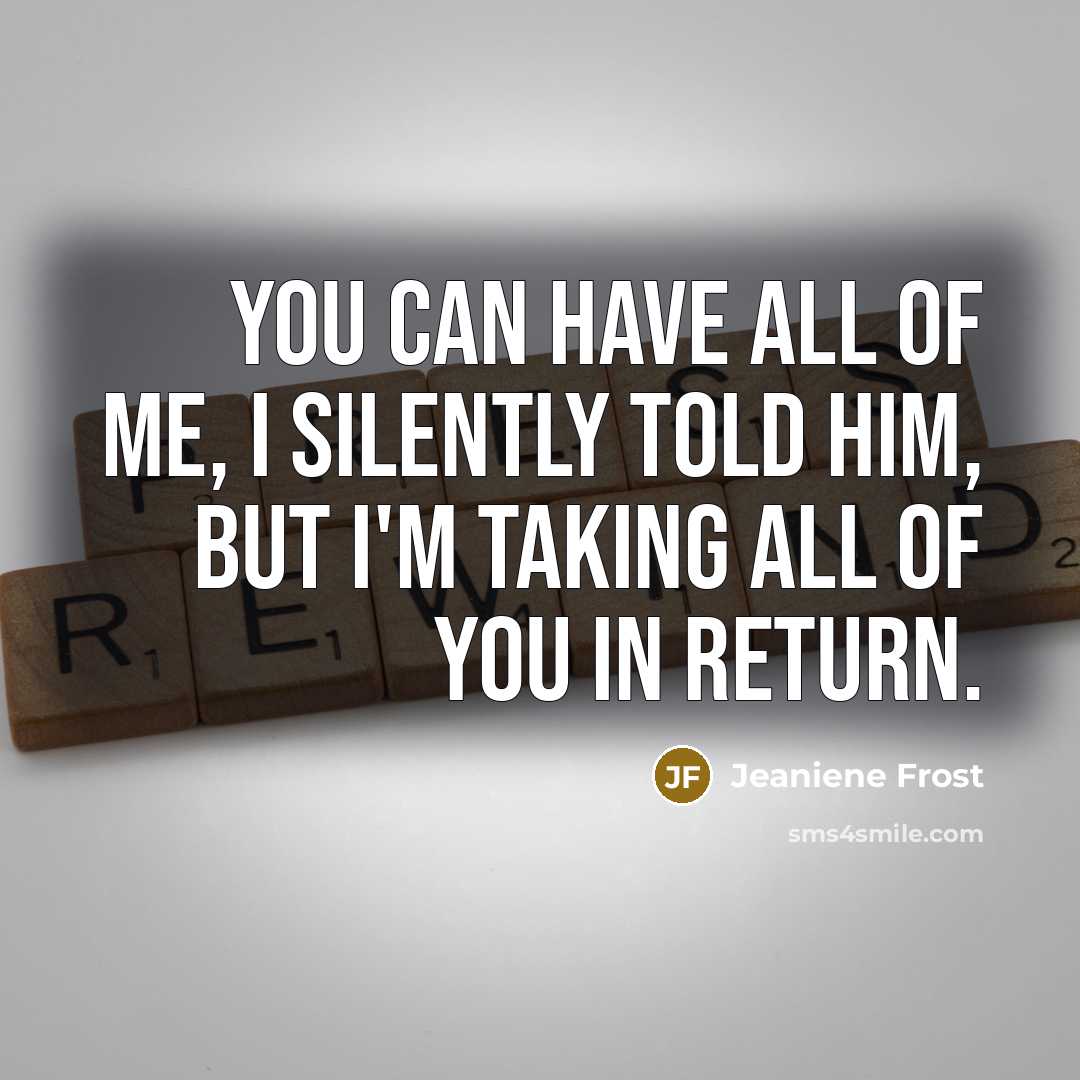 “You can have all of me, I silently told him,…” quote by Jeaniene Frost