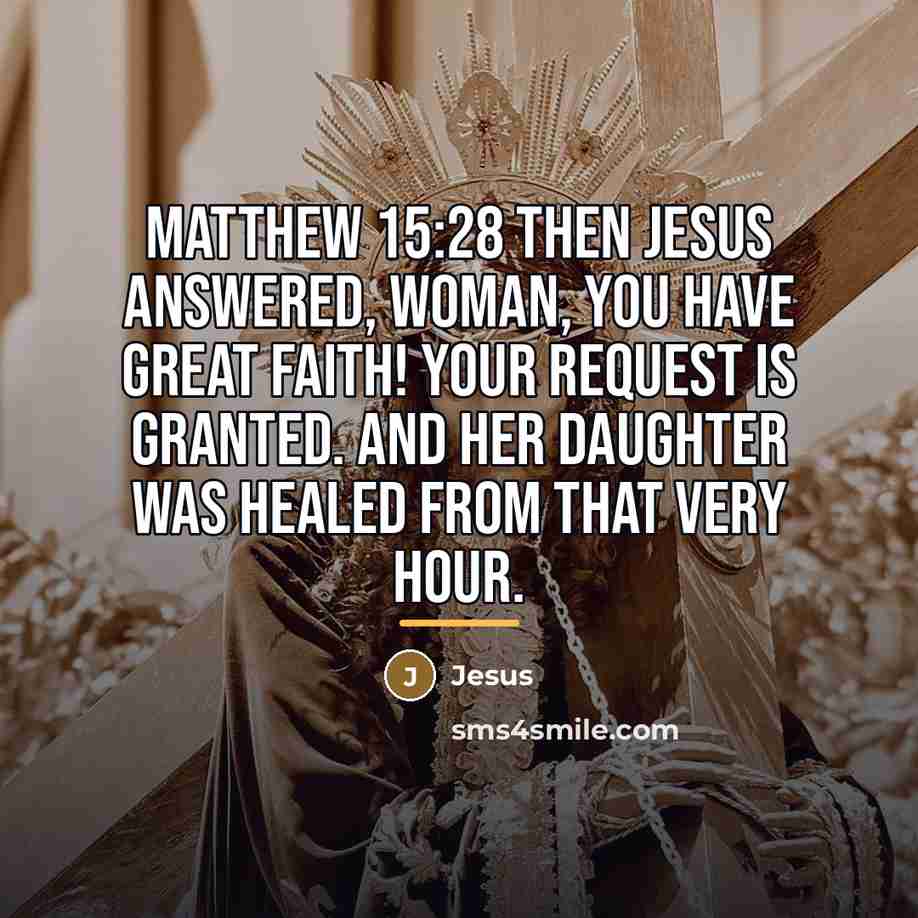 “Matthew 15:28 Then Jesus answered, Woman, you have great faith!…” quote by Jesus