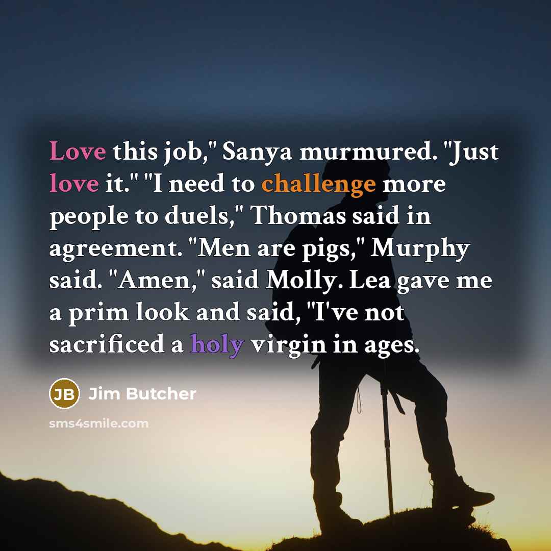 “Love this job," Sanya murmured. "Just love it." "I need…” quote by Jim Butcher