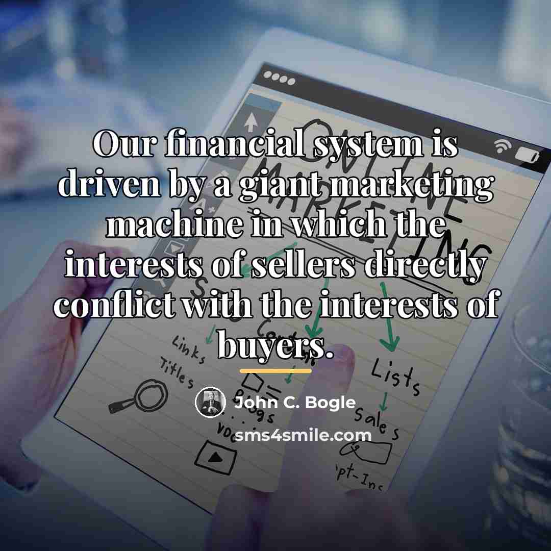 “Our financial system is driven by a giant marketing machine…” quote by John C. Bogle